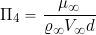 \[ \Pi_{4}  = \frac{\mu_{\infty}}{\varrho_{\infty} V_{\infty} d} \]
