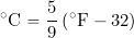 \begin{equation*} ^{\circ}\mbox{C} = \frac{5}{9} \left( ^{\circ}\mbox{F} - 32 \right) \end{equation*}