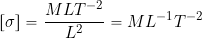 \[ \left[ \sigma \right] = \frac{M L T^{-2}}{L^2} = M L^{-1} T^{-2} \]