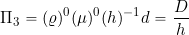 \[ \Pi_3 = (\varrho)^{0} (\mu)^{0} (h)^{-1} d = \frac{D}{h} \]