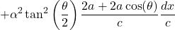 \[+ \alpha^{2}\tan^{2}\left( \frac{\theta}{2} \right)} \right\rbrack\frac{2a + 2a\cos(\theta)}{c}\frac{dx}{c}}\]