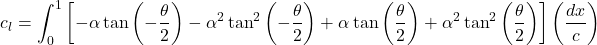 \[c_{l} = \int_{0}^{1}\left\lbrack - \alpha\tan\left( - \frac{\theta}{2} \right) - \alpha^{2}\tan^{2}{\left( - \frac{\theta}{2} \right) + \alpha\tan\left( \frac{\theta}{2} \right) + \alpha^{2}\tan^{2}\left( \frac{\theta}{2} \right)} \right\rbrack\left( \frac{dx}{c} \right)\]