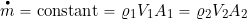 \[ \overbigdot{m} = \mbox{constant} = \varrho_1 V_1 A_1 = \varrho_2 V_2 A_2 \]