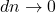 dn \rightarrow 0