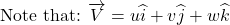 \[\text{Note that: }\overrightarrow{V} = u\widehat{i} + v\widehat{j} + w\widehat{k}\]