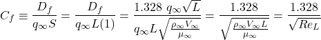 \[C_{f} \equiv \frac{D_{f}}{q_{\infty}S} = \frac{D_{f}}{q_{\infty}L(1)} = \frac{1.328\ q_{\infty}\sqrt{L}}{q_{\infty}L\sqrt{\frac{\rho_{\infty}V_{\infty}}{\mu_{\infty}}}} = \frac{1.328}{\sqrt{\frac{\rho_{\infty}V_{\infty}L}{\mu_{\infty}}}} = \frac{1.328}{\sqrt{{Re}_{L}}}\]