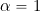 \alpha = 1