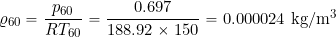\[ \varrho_{60} = \frac{p_{60}}{R T_{60}} = \frac{0.697}{188.92 \times 150} = 0.000024~\mbox{kg/m$^3$} \]