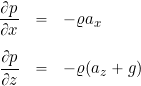 \begin{eqnarray*} \frac{\partial p}{\partial x} & = & -\varrho a_x \nonumber \\[6pt] \frac{\partial p}{\partial z} & = & -\varrho (a_z + g) \nonumber \end{eqnarray*}