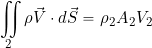 \[ \iint_{2} \rho \vec{V} \cdot d\vec{S} = \rho_2 A_2 V_2 \]