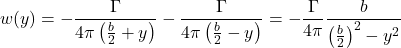 \[w(y) = - \frac{\Gamma}{4\pi\left( \frac{b}{2} + y \right)} - \frac{\Gamma}{4\pi\left( \frac{b}{2} - y \right)} = - \frac{\Gamma}{4\pi}\frac{b}{\left( \frac{b}{2} \right)^{2} - y^{2}}\]