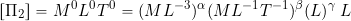 \[ \left[ \Pi_{2} \right] = M^{0}L^{0}T^{0} = (M L^{-3})^{\alpha} ( M L^{-1}T^{-1})^{\beta} ( L )^{\gamma} \, L \]