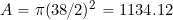 A = \pi (38/2)^2 = 1134.12