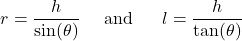 \[r = \frac{h}{\sin(\theta)}\ \ \ \ \text{and}\ \ \ \ \ l = \frac{h}{\tan(\theta)}\]