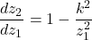 \[\frac{dz_{2}}{dz_{1}} = {1 - \frac{k^{2}}{z_{1}^{2}}}\]