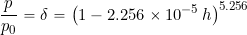 \begin{equation*} \frac{p}{p_0} = \delta = \left( 1 - 2.256\times 10^{-5} \, h \right)^{5.256} \end{equation*}