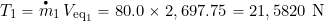 \[ T_1 = \overbigdot{m}_1 \, V_{{\rm eq}_{1}} = 80.0\times 2,697.75 = 21,5820~\mbox{N} \]