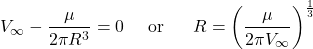 \[V_{\infty} - \frac{\mu}{2\pi R^{3}} = 0\ \ \ \ \text{or}\ \ \ \ \ R = \left( \frac{\mu}{2\pi V_{\infty}} \right)^{\frac{1}{3}}\]