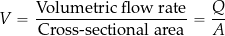 \[ V = \frac{\text{Volumetric flow rate}}{\text{Cross-sectional area}} = \frac{Q}{A} \]