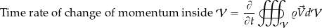 \begin{equation*} \mbox{Time rate of change of momentum inside ${\cal V}$} = \frac{\partial }{\partial t} \oiiint_{\cal V} \varrho\vec{V} d{\cal V} \end{equation*}