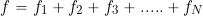 \begin{equation*} f = f_1 + f_2 + f_3 + ..... + f_N \end{equation*}