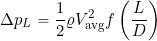 \[ \Delta p_L = \frac{1}{2}\varrho V_{\rm avg}^2 f \left( \frac{L}{D} \right) \]