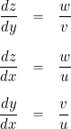 \begin{eqnarray*} \frac{dz}{dy} & = & \frac{w}{v} \\[8pt] \frac{dz}{dx} & = & \frac{w}{u} \\[8pt] \frac{dy}{dx} & = & \frac{v}{u} \end{eqnarray*}