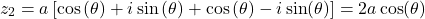 \[z_{2} = a\left\lbrack \cos{(\theta) + i\sin{(\theta) + \cos{(\theta) - i\sin(\theta)}}} \right\rbrack = 2a\cos(\theta)\]