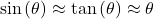 \[\sin{(\theta) \approx \tan{(\theta) \approx \theta}}\]
