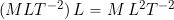 (M LT^{-2}) \, L = M \,  L^2 T^{-2}