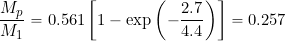 \begin{equation*} \frac{M_p}{M_1} = 0.561 \left[ 1 - \exp \left( -\frac{2.7}{4.4} \right) \right] = 0.257 \end{equation*}