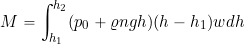 \[ M = \int_{h_1}^{h_2} (p_0 + \varrho n g h) (h - h_1) w dh \]