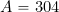 A=304
