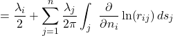 \[= \frac{\lambda_{i}}{2} + \sum_{j = 1}^{n}{\frac{\lambda_{j}}{2\pi}\int_{j}^{\ }{{\frac{\partial}{\partial n_{i}}\ln}{\left( r_{ij} \right)ds_{j}}}}\]
