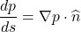 \[\frac{dp}{ds} = \nabla p \cdot \widehat{n}\]