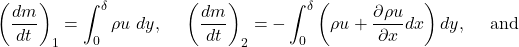 \[\left( \frac{dm}{dt} \right)_{1} = \int_{0}^{\delta}{\rho u\ dy},\ \ \ \ \left( \frac{dm}{dt} \right)_{2} = - \int_{0}^{\delta}{\left( \rho u + \frac{\partial\rho u}{\partial x}dx \right)dy},\ \ \ \ \text{and}\]