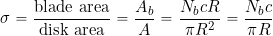 \begin{equation*} \sigma = \frac{\mbox{blade~area}}{\mbox{disk~area}} = \frac{A_b}{A} = \frac{N_b c R}{\pi R^2} = \frac{N_b c}{\pi R} \end{equation*}