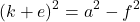 \[(k + e)^{2} = a^{2} - f^{2}\]