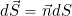 d\vec{S} = \vec{n}dS
