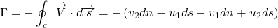 \[\Gamma = - \oint_{c}^{\ }{\overrightarrow{V} \cdot d\overrightarrow{s}} = - \left( v_{2}dn - u_{1}ds - v_{1}dn + u_{2}ds \right)\]