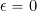 \epsilon = 0