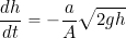 \[ \frac{dh}{dt} = - \frac{a}{A} \sqrt{ 2 g h} \]