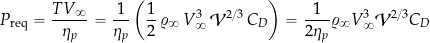\begin{equation*} P_{\rm req} = \frac{T V_{\infty}}{\eta_p} = \frac{1}{\eta_p} \left( \frac{1}{2} \, \varrho_{\infty} \, V_{\infty}^3  \, {\cal{V}}^{2/3} \, C_D \right) = \frac{1}{2 \eta_p} \varrho_{\infty} V_{\infty}^3  {\cal{V}}^{2/3} C_D \end{equation*}