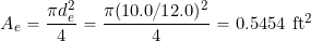 \[ A_e = \frac{\pi d_e^2}{4} =  \frac{\pi (10.0/12.0)^2}{4} = 0.5454~\mbox{ft$^2$} \]
