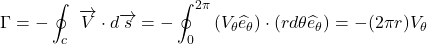 \[\Gamma = - \oint_{c}^{\ }{\overrightarrow{V} \cdot d\overrightarrow{s}} = - \oint_{0}^{2\pi}\left( V_{\theta}{\widehat{e}}_{\theta} \right) \cdot \left( rd\theta{\widehat{e}}_{\theta} \right) = - (2\pi r)V_{\theta}\]