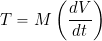 \begin{equation*} T = M \left( \frac{dV}{dt} \right) \end{equation*}