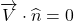 \[\overrightarrow{V} \cdot \widehat{n} = 0\]