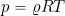 \begin{equation*} p = \varrho R T \end{equation*}