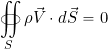 \begin{equation*} \oiint_S \rho \vec{V} \cdot d\vec{S} = 0 \end{equation*}