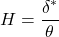 \[H = \frac{\delta^{*}}{\theta}\]